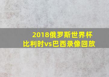 2018俄罗斯世界杯比利时vs巴西录像回放