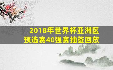 2018年世界杯亚洲区预选赛40强赛抽签回放