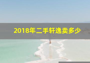 2018年二手轩逸卖多少