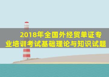 2018年全国外经贸单证专业培训考试基础理论与知识试题