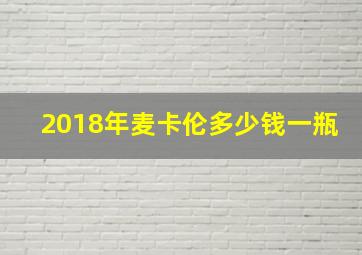 2018年麦卡伦多少钱一瓶