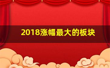 2018涨幅最大的板块