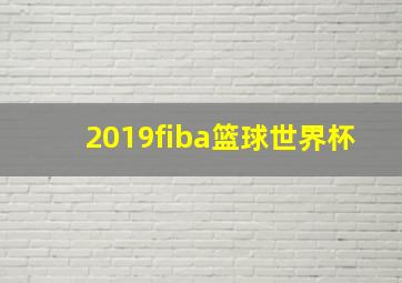 2019fiba篮球世界杯