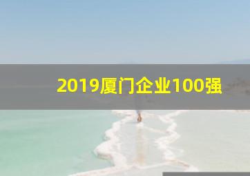 2019厦门企业100强