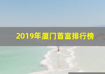 2019年厦门首富排行榜