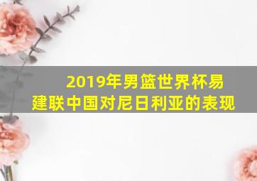 2019年男篮世界杯易建联中国对尼日利亚的表现