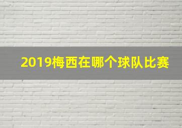 2019梅西在哪个球队比赛