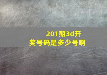 201期3d开奖号码是多少号啊