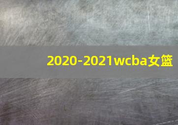 2020-2021wcba女篮