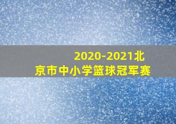 2020-2021北京市中小学篮球冠军赛