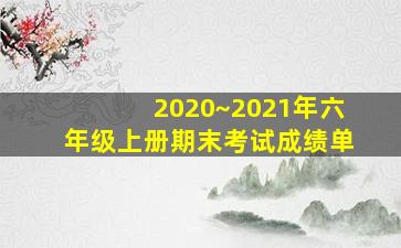 2020~2021年六年级上册期末考试成绩单