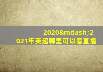 2020—2021年英超哪里可以看直播