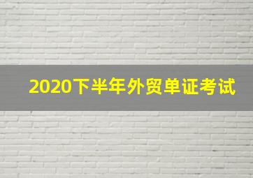 2020下半年外贸单证考试