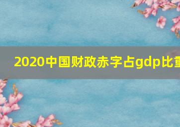 2020中国财政赤字占gdp比重