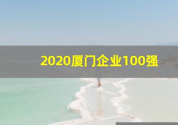 2020厦门企业100强