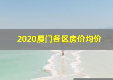 2020厦门各区房价均价