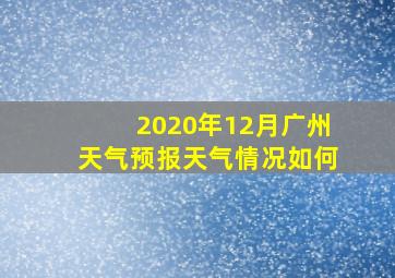 2020年12月广州天气预报天气情况如何