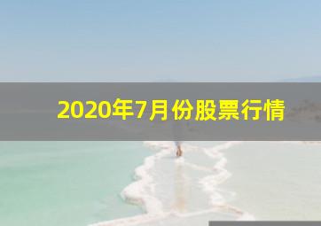 2020年7月份股票行情