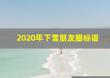 2020年下雪朋友圈标语