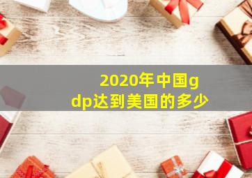 2020年中国gdp达到美国的多少