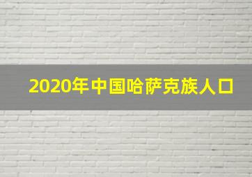 2020年中国哈萨克族人口