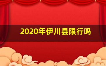 2020年伊川县限行吗