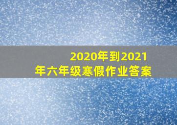 2020年到2021年六年级寒假作业答案