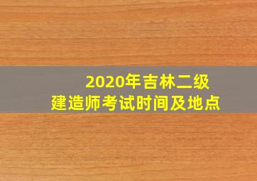 2020年吉林二级建造师考试时间及地点