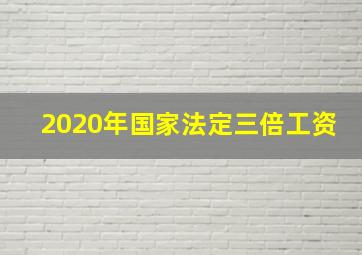 2020年国家法定三倍工资