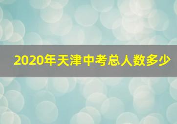 2020年天津中考总人数多少