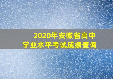 2020年安徽省高中学业水平考试成绩查询