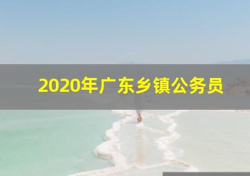 2020年广东乡镇公务员