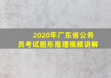 2020年广东省公务员考试图形推理视频讲解