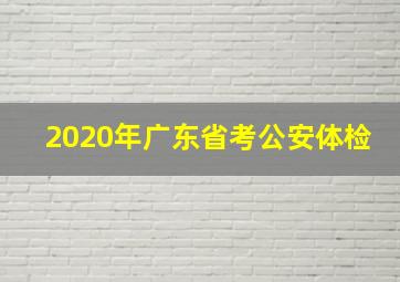 2020年广东省考公安体检