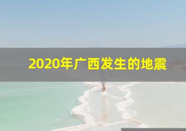 2020年广西发生的地震