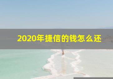 2020年捷信的钱怎么还