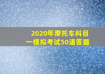 2020年摩托车科目一模拟考试50道答题