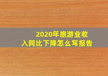 2020年旅游业收入同比下降怎么写报告