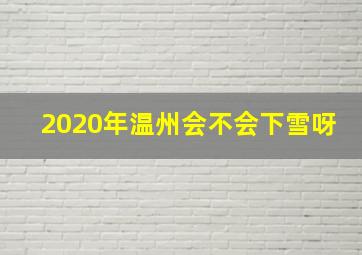 2020年温州会不会下雪呀