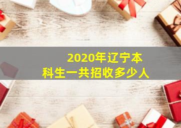 2020年辽宁本科生一共招收多少人