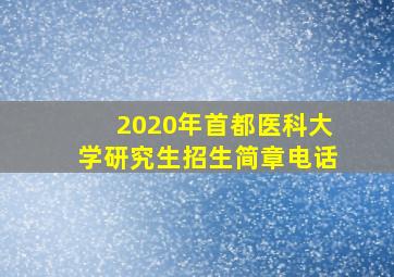 2020年首都医科大学研究生招生简章电话