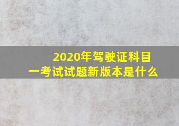 2020年驾驶证科目一考试试题新版本是什么