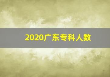 2020广东专科人数