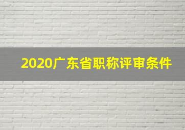 2020广东省职称评审条件