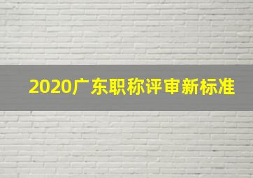 2020广东职称评审新标准