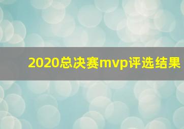 2020总决赛mvp评选结果