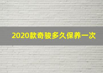 2020款奇骏多久保养一次