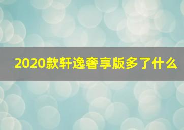 2020款轩逸奢享版多了什么