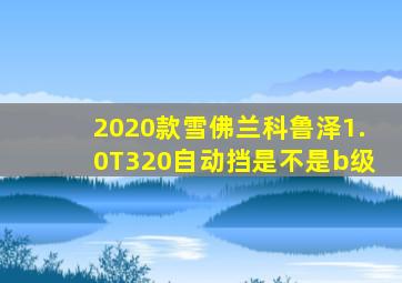 2020款雪佛兰科鲁泽1.0T320自动挡是不是b级