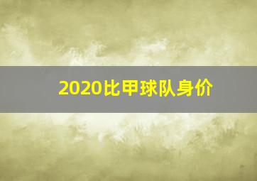 2020比甲球队身价